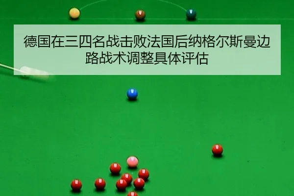 德国在三四名战击败法国后纳格尔斯曼边路战术调整具体评估