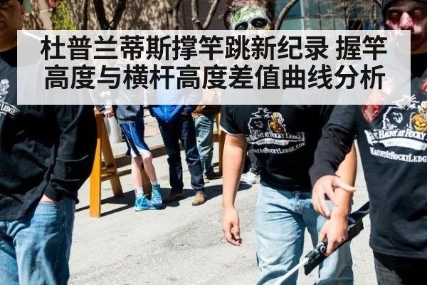 杜普兰蒂斯撑竿跳新纪录 握竿高度与横杆高度差值曲线分析